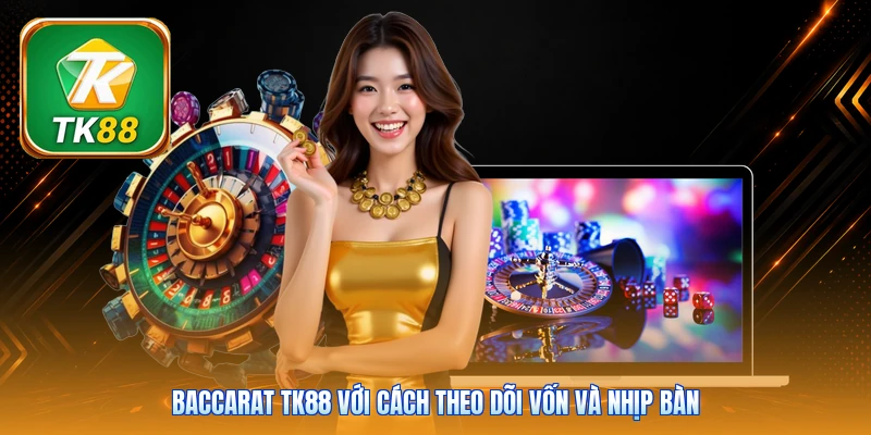 Baccarat Tk88 | 8 Bàn Quốc Tế - Chia Bài Live Mỗi Ngày Baccarat Tk88 với cách theo dõi vốn và nhịp bàn