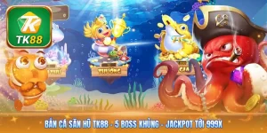 Bắn Cá Săn Hũ Tk88 | 5 Boss Khủng - Jackpot Tới 999x