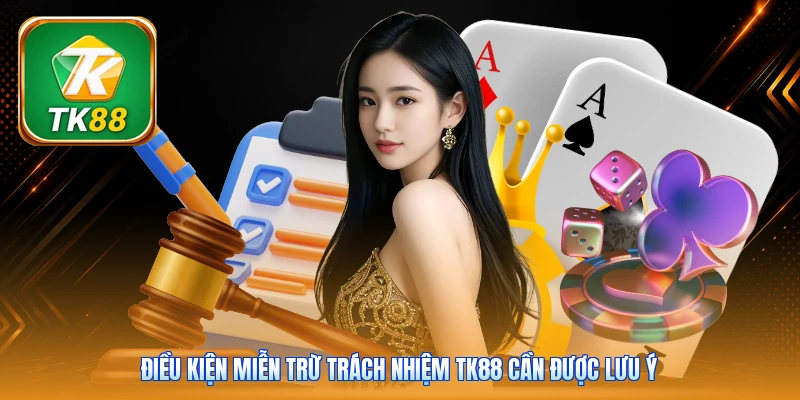 Điều kiện miễn trừ trách nhiệm Tk88 cần được lưu ý