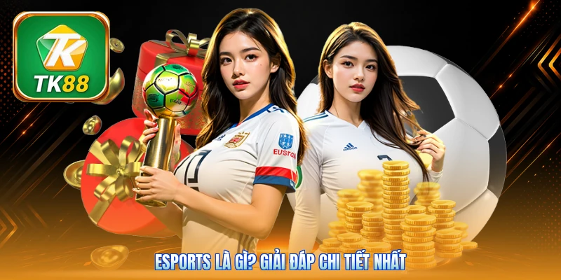 Esports Là Gì? Khám Phá 10+ Tựa Game Thể Thao Điện Tử Hot Esports là gì? Giải đáp chi tiết nhất