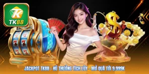 Jackpot Tk88 | Hũ Thưởng Tích Lũy - Mở Quà Tới 9.999K