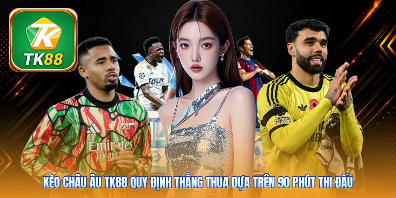 Kèo Châu Âu TK88 | Công Thức Đặt 1 Ăn 3 Cực Chuẩn Xác Kèo châu Âu TK88 quy định thắng thua dựa trên 90 phút thi đấu