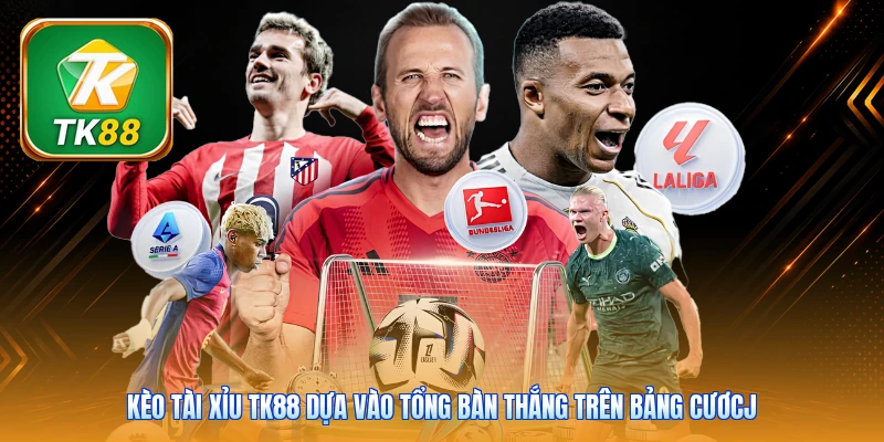 Kèo Tài Xỉu TK88 | 3 Công Thức Bắt Kèo Tăng Cơ Hội Thắng Kèo tài xỉu TK88 dựa vào tổng bàn thắng trên bảng cươcj
