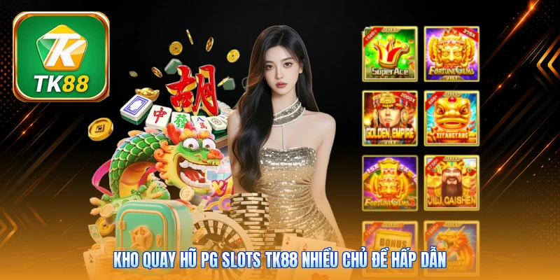 PG Slots Tk88 | 50+ Siêu phẩm - Vòng quay thưởng đa tầng Kho quay hũ PG Slots Tk88 nhiều chủ đề hấp dẫn