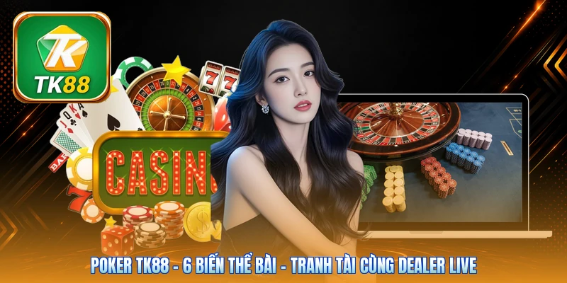 Poker Tk88 | 6 Biến Thể Bài - Tranh Tài Cùng Dealer Live