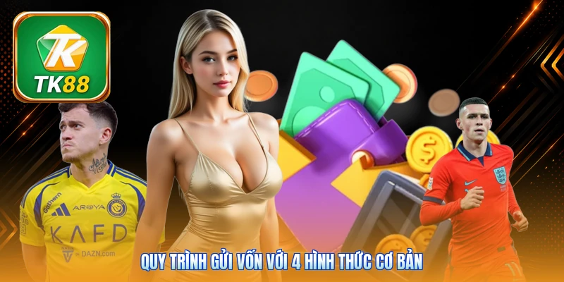 Nạp Tiền TK88 Quy trình gửi vốn với 4 hình thức cơ bản
